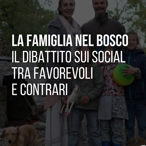 La famiglia nel bosco: caso simbolo della polarizzazione del dibattito pubblico